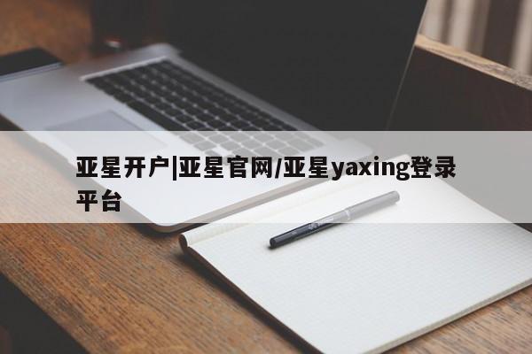 亚星网页 亚星app下载亚星开户|亚星官网/亚星yaxing登录平台